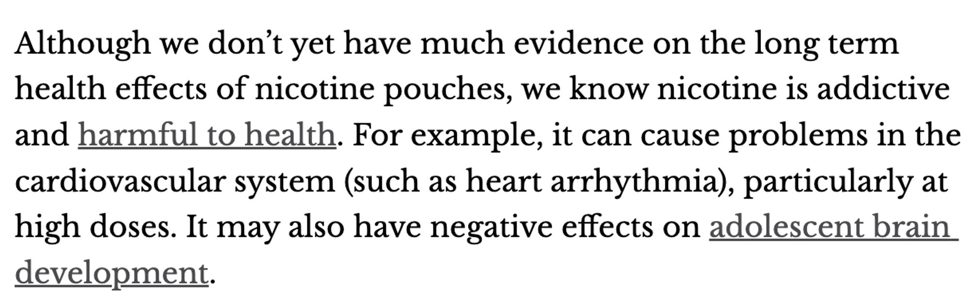 Quote that reads - Although we don't yet have much evidence on the long term health effects of nicotine pouches, we know nicotine is addictive and harmful to health. For example, it can cause problems in the cardiovascular system (such as heart arrhythmia), particularly at high doses. It may also have negative effects on adolescent brain development.